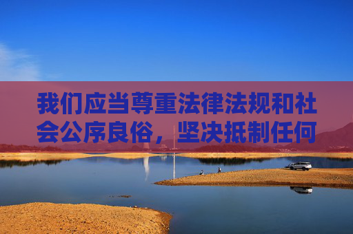 我们应当尊重法律法规和社会公序良俗，坚决抵制任何涉及色情、低俗或非法内容的请求。无码理伦电影等关键词指向的内容可能涉及违法违规信息，不符合社会主义核心价值观，也违反了平台的内容规范，严守法规底线，抵制违法违规内容