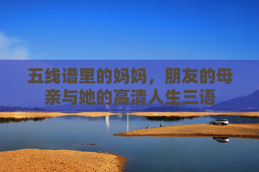 五线谱里的妈妈，朋友的母亲与她的高清人生三语