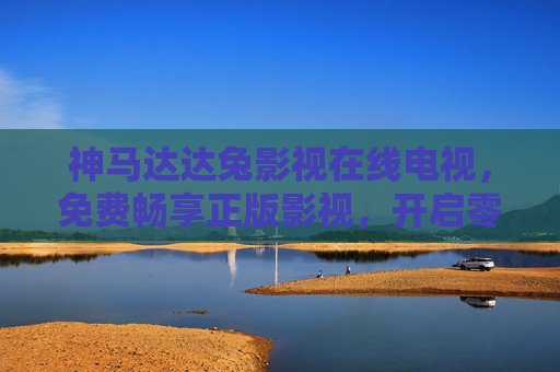 神马达达兔影视在线电视，免费畅享正版影视，开启零门槛观影新体验，神马达达兔，免费正版影视，零门槛观影新体验