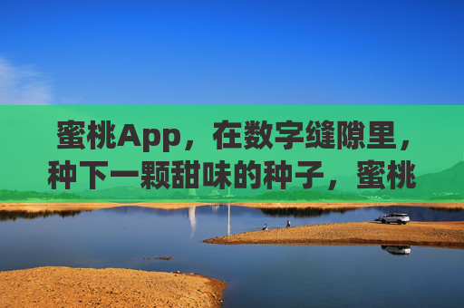 蜜桃App，在数字缝隙里，种下一颗甜味的种子，蜜桃App，数字缝隙里的甜味种子