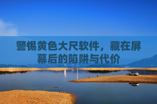 警惕黄色大尺软件，藏在屏幕后的陷阱与代价