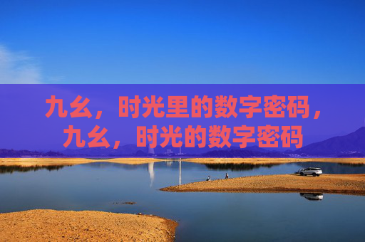 九幺，时光里的数字密码，九幺，时光的数字密码