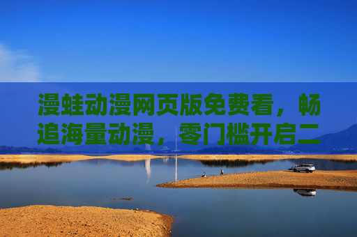 漫蛙动漫网页版免费看，畅追海量动漫，零门槛开启二次元之旅，漫蛙动漫网页版，免费畅追海量动漫，零门槛开启二次元之旅