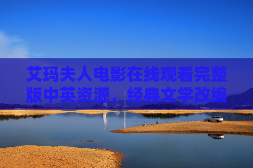 艾玛夫人电影在线观看完整版中英资源，经典文学改编的银幕盛宴，经典文学改编银幕盛宴，艾玛夫人在线观看完整版中英资源