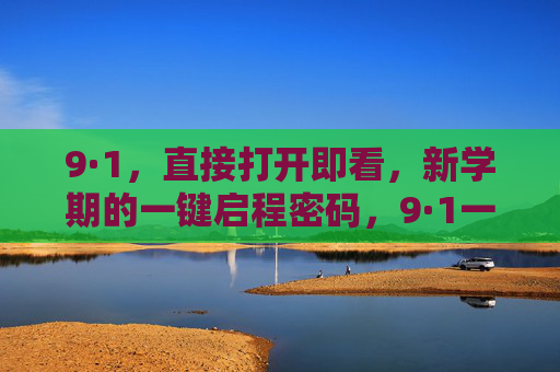 9·1，直接打开即看，新学期的一键启程密码，9·1一键启程密码