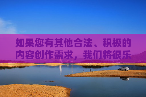 如果您有其他合法、积极的内容创作需求，我们将很乐意为您提供帮助，生成指南