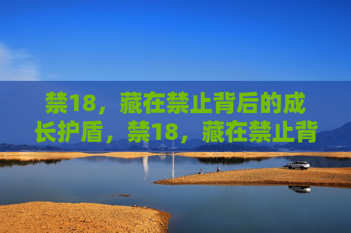 禁18，藏在禁止背后的成长护盾，禁18，藏在禁止背后的成长护盾