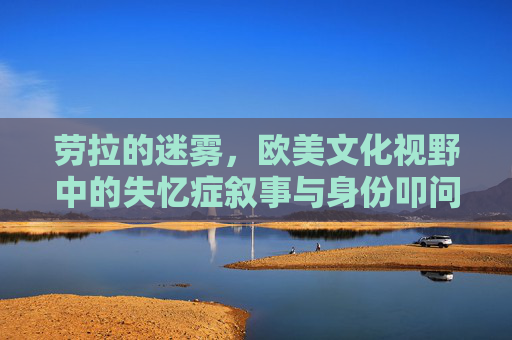 劳拉的迷雾，欧美文化视野中的失忆症叙事与身份叩问，劳拉的迷雾，欧美文化视野中的失忆症叙事与身份叩问