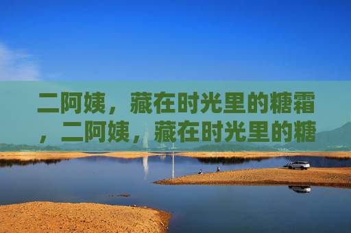 二阿姨，藏在时光里的糖霜，二阿姨，藏在时光里的糖霜
