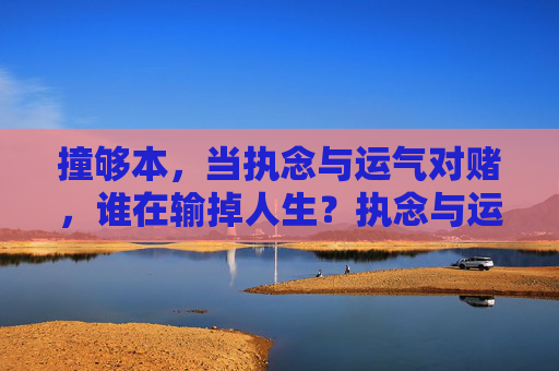 撞够本，当执念与运气对赌，谁在输掉人生？执念与运气对赌，撞够本，谁输掉人生？