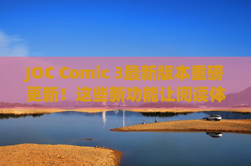 JOC Comic 3最新版本重磅更新！这些新功能让阅读体验再升级，JOC Comic 3重磅更新，新功能赋能阅读体验再升级