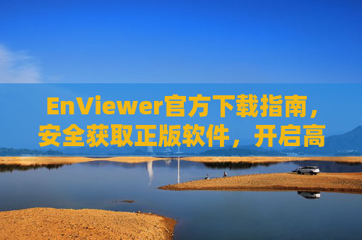 EnViewer官方下载指南,安全获取正版软件,开启高效体验,EnViewer官方下载指南,安全获取正版,高效体验 EnViewer官方下载指南,安全获取正版软件,开启高效体验,EnViewer官方下载指南,安全获取正版,高效体验