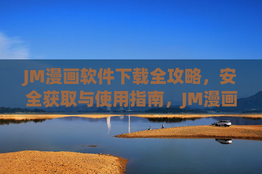 JM漫画软件下载全攻略,安全获取与使用指南,JM漫画软件安全下载与使用全攻略 JM漫画软件下载全攻略,安全获取与使用指南,JM漫画软件安全下载与使用全攻略