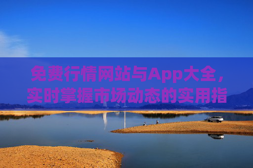 免费行情网站与App大全,实时掌握市场动态的实用指南,免费行情网站与App大全,实时掌握市场动态实用指南 免费行情网站与App大全,实时掌握市场动态的实用指南,免费行情网站与App大全,实时掌握市场动态实用指南
