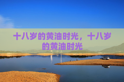 十八岁的黄油时光,十八岁的黄油时光 十八岁的黄油时光,十八岁的黄油时光