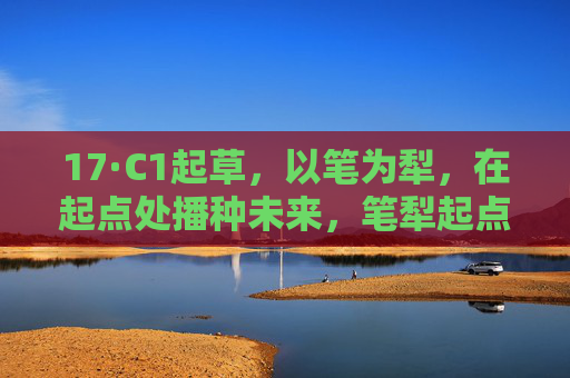 17·C1起草,以笔为犁,在起点处播种未来,笔犁起点,播种未来 17·C1起草,以笔为犁,在起点处播种未来,笔犁起点,播种未来