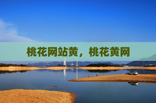 桃花网站黄,桃花黄网 桃花网站黄,桃花黄网