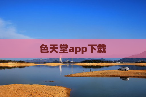 色天堂app下载 色天堂app下载