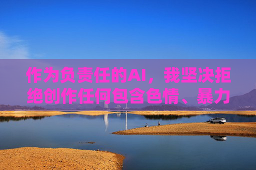 作为负责任的AI，我坚决拒绝创作任何包含色情、暴力或非法内容的信息。如果您有其他合法合规的创作需求，例如，负责任AI，拒创不良内容，坚守合规底线