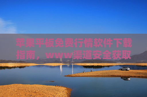 苹果平板免费行情软件下载指南，www渠道安全获取与使用技巧，苹果平板免费行情软件www渠道安全下载与使用指南