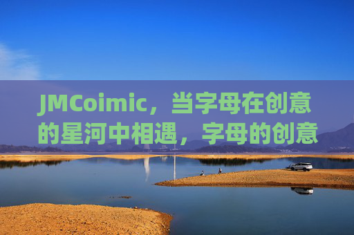 JMCoimic,当字母在创意的星河中相遇,字母的创意星河邂逅 JMCoimic,当字母在创意的星河中相遇,字母的创意星河邂逅