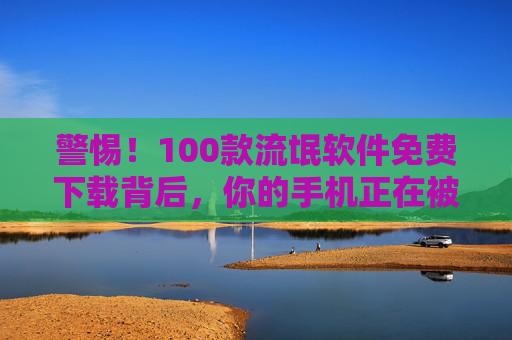警惕!100款流氓软件免费下载背后,你的手机正在被绑架!警惕!100款流氓软件免费下载,手机被绑架! 警惕!100款流氓软件免费下载背后,你的手机正在被绑架!警惕!100款流氓软件免费下载,手机被绑架!