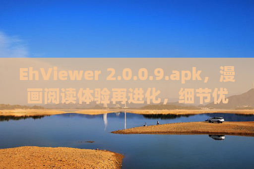 EhViewer 2.0.0.9.apk，漫画阅读体验再进化，细节优化与功能升级详解，EhViewer 2.0.0.9，漫画阅读体验再进化，细节优化与功能升级详解