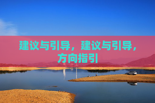 建议与引导，建议与引导，方向指引