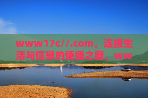 www17c//.com，连接生活与信息的便捷之窗，www17c.com，连接生活与信息的便捷之窗