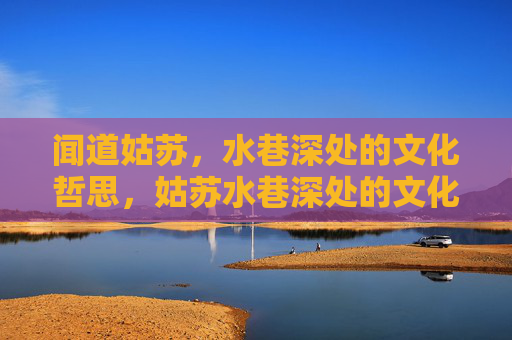 闻道姑苏,水巷深处的文化哲思,姑苏水巷深处的文化哲思 闻道姑苏,水巷深处的文化哲思,姑苏水巷深处的文化哲思