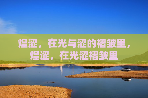 煌涩,在光与涩的褶皱里,煌涩,在光涩褶皱里 煌涩,在光与涩的褶皱里,煌涩,在光涩褶皱里