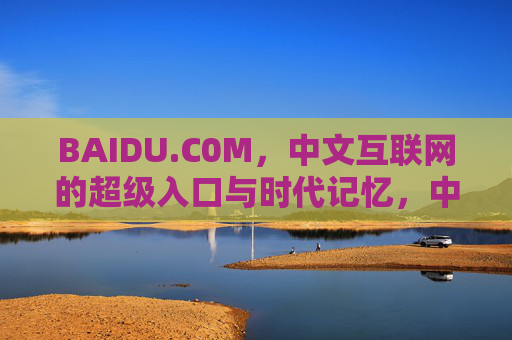 BAIDU.C0M，中文互联网的超级入口与时代记忆，中文互联网超级入口，BAIDU.C0M的时代记忆