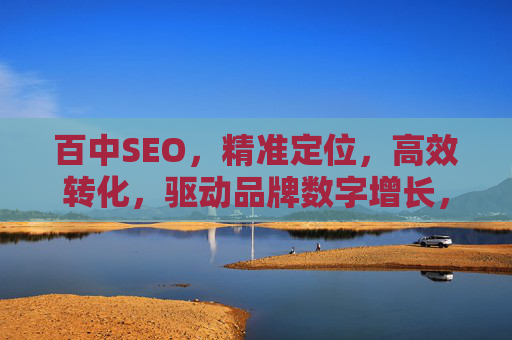 百中SEO,精准定位,高效转化,驱动品牌数字增长,百中SEO,精准定位高效转化,驱动品牌数字增长 百中SEO,精准定位,高效转化,驱动品牌数字增长,百中SEO,精准定位高效转化,驱动品牌数字增长