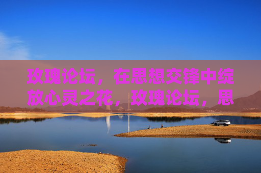 玫瑰论坛,在思想交锋中绽放心灵之花,玫瑰论坛,思想交锋绽心灵之花 玫瑰论坛,在思想交锋中绽放心灵之花,玫瑰论坛,思想交锋绽心灵之花