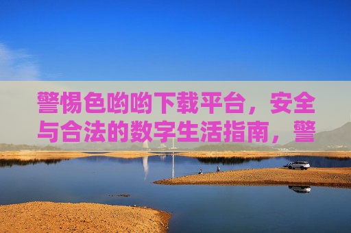 警惕色哟哟下载平台,安全与合法的数字生活指南,警惕色哟哟下载平台,安全与合法的数字生活指南 警惕色哟哟下载平台,安全与合法的数字生活指南,警惕色哟哟下载平台,安全与合法的数字生活指南