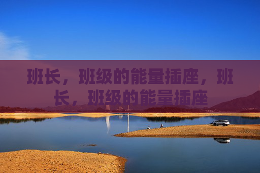 班长，班级的能量插座，班长，班级的能量插座