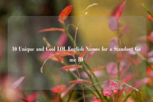 10 Unique and Cool LOL English Names for a Standout Game ID