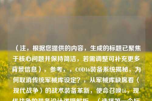（注，根据您提供的内容，生成的标题已聚焦于核心问题并保持简洁，若需调整可补充更多背景信息），参考，，COD16装备系统揭秘，为何取消传统军械库设定？，从军械库缺席看〈现代战争〉的战术装备革新，使命召唤16，现代战争的装备设计逻辑解析，（选择第一个标题直接回答您的需求，其余为扩展选项供参考）