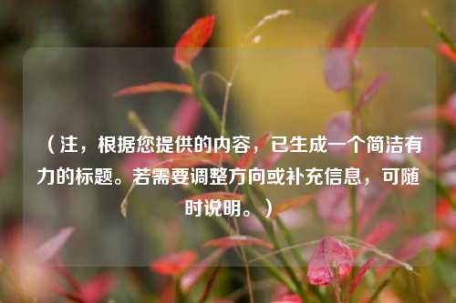 （注，根据您提供的内容，已生成一个简洁有力的标题。若需要调整方向或补充信息，可随时说明。）