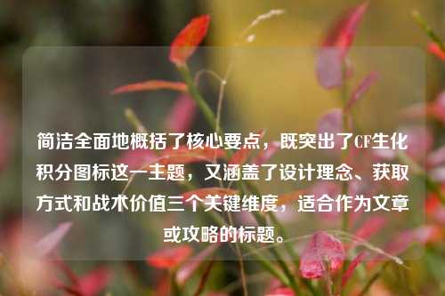 简洁全面地概括了核心要点，既突出了CF生化积分图标这一主题，又涵盖了设计理念、获取方式和战术价值三个关键维度，适合作为文章或攻略的标题。