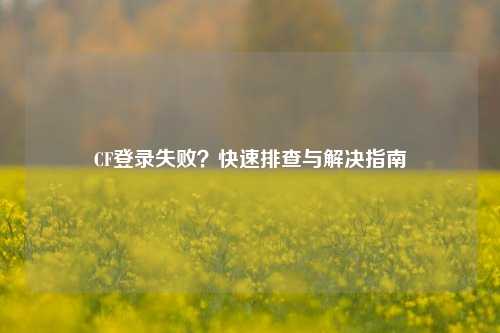 CF登录失败？快速排查与解决指南