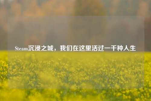 Steam沉浸之城,我们在这里活过一千种人生