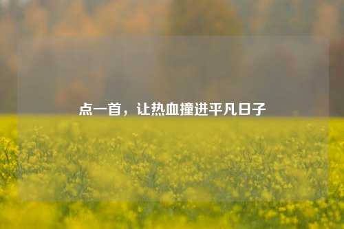 点一首，让热血撞进平凡日子