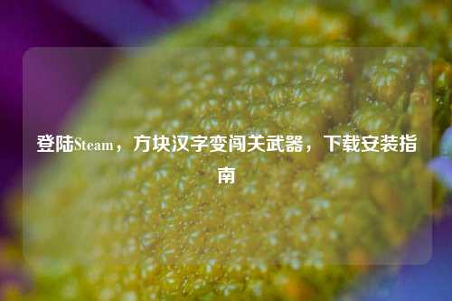 登陆Steam,方块汉字变闯关武器,下载安装指南