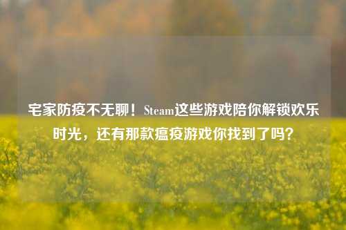 宅家防疫不无聊!Steam这些游戏陪你解锁欢乐时光,还有那款瘟疫游戏你找到了吗?
